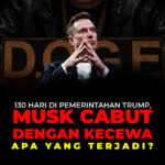 130 Hari di Pemerintahan Trump, Elon Musk Cabut Dengan Kecewa