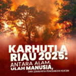 Karhutla Riau 2025: Antara Alam, Ulah Manusia, dan Lemahnya Penegakan Hukum